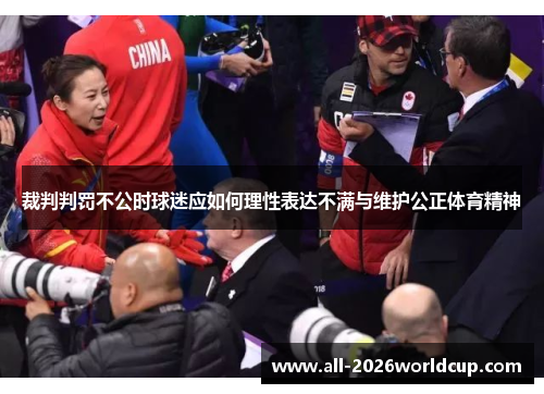 裁判判罚不公时球迷应如何理性表达不满与维护公正体育精神