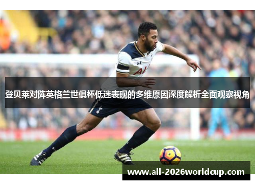 登贝莱对阵英格兰世俱杯低迷表现的多维原因深度解析全面观察视角