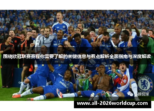 围绕欧冠联赛赛程你需要了解的关键信息与看点解析全面指南与深度解读