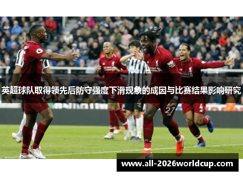 英超球队取得领先后防守强度下滑现象的成因与比赛结果影响研究 英超球队取得领先后防守强度下滑现象的成因与比赛结果影响研究